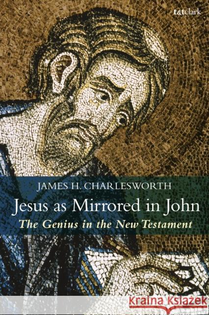 Jesus as Mirrored in John: The Genius in the New Testament James H. Charlesworth 9780567681553