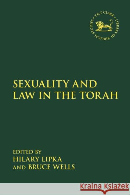 Sexuality and Law in the Torah Hilary Lipka Andrew Mein Bruce Wells 9780567681591 T&T Clark