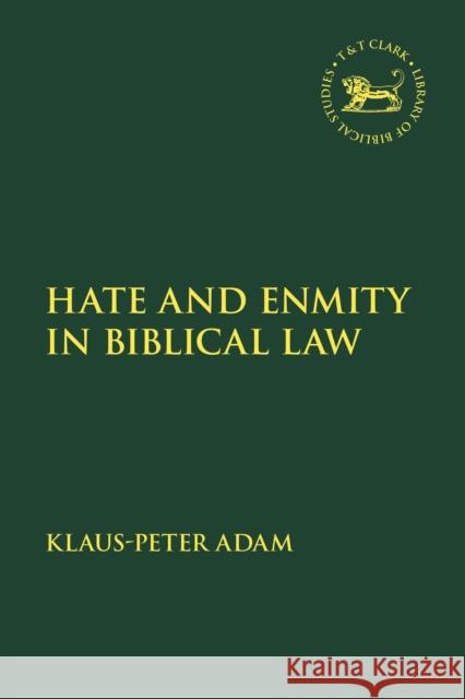 Hate and Enmity in Biblical Law Klaus-Peter Adam Andrew Mein Claudia V. Camp 9780567681898