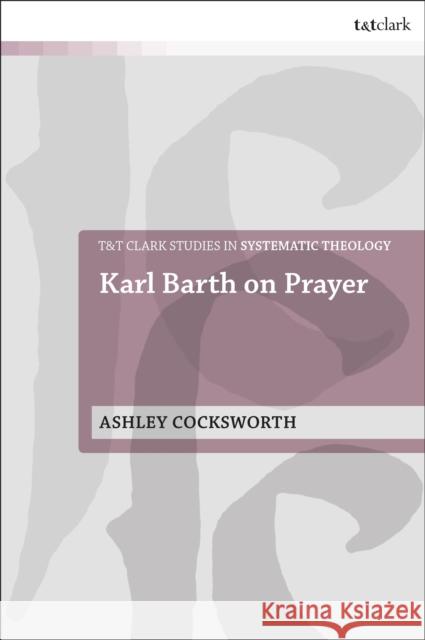 Karl Barth on Prayer Ashley Cocksworth 9780567682123