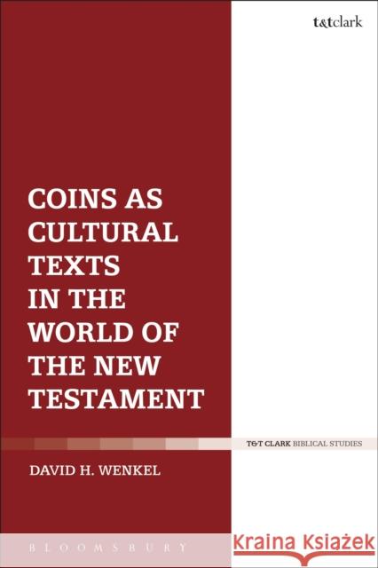 Coins as Cultural Texts in the World of the New Testament David H. Wenkel 9780567682642 T&T Clark