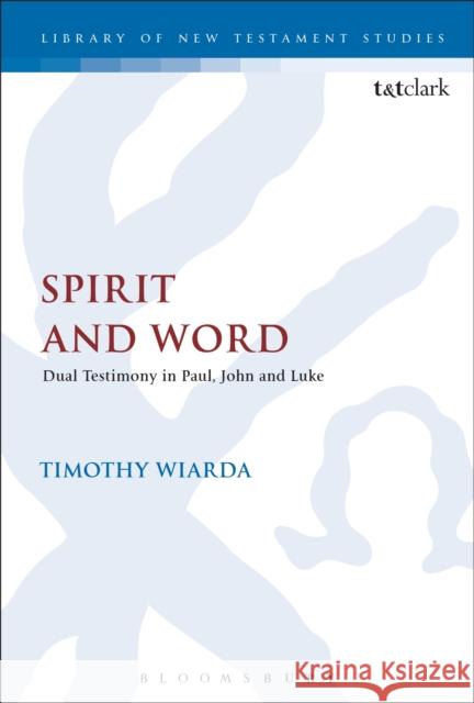 Spirit and Word: Dual Testimony in Paul, John and Luke Timothy Wiarda Chris Keith 9780567682666 T&T Clark