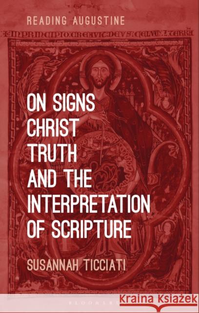 On Signs, Christ, Truth and the Interpretation of Scripture Susannah Ticciati Miles Hollingworth 9780567682826 Bloomsbury Academic