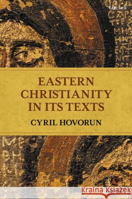 Eastern Christianity in Its Texts Cyril Hovorun 9780567682901 Bloomsbury Publishing PLC