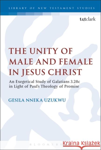 The Unity of Male and Female in Jesus Christ: An Exegetical Study of Galatians 3.28c in Light of Paul's Theology of Promise Gesila Nneka Uzukwu Chris Keith Michael Labahn 9780567683106