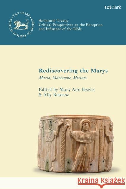 Rediscovering the Marys: Maria, Mariamne, Miriam Mary Ann Beavis Chris Keith Ally Kateusz 9780567683458