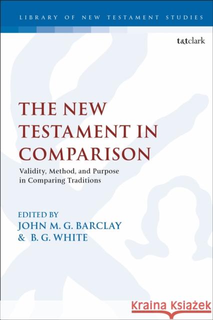 The New Testament in Comparison: Validity, Method, and Purpose in Comparing Traditions John M. G. Barclay Chris Keith Benjamin G. White 9780567684783