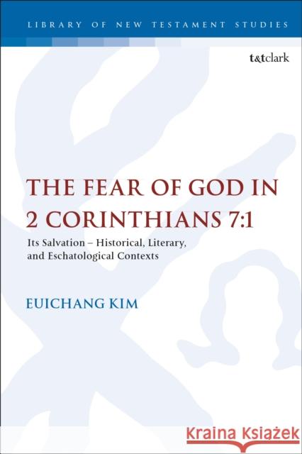 The Fear of God in 2 Corinthians 7:1: Its Meaning, Function, and Eschatological Context Euichang Kim Chris Keith 9780567684936