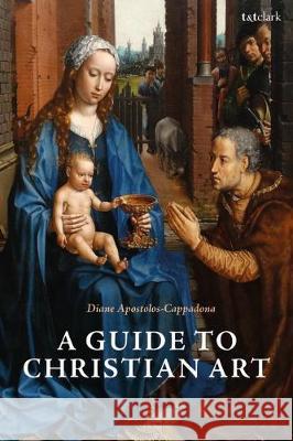 A Guide to Christian Art Diane Apostolos-Cappadona 9780567685117 T&T Clark