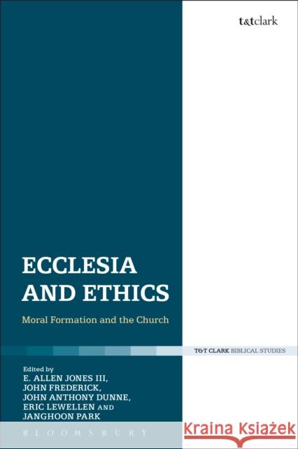 Ecclesia and Ethics: Moral Formation and the Church Edward Allen Jones III John Frederick John Anthony Dunne 9780567685308
