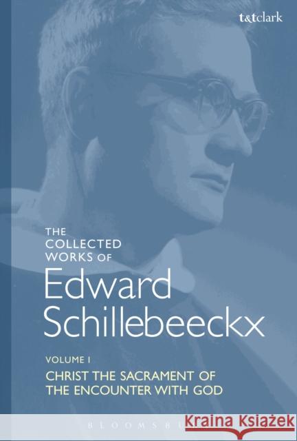 The Collected Works of Edward Schillebeeckx Volume 1: Christ the Sacrament of the Encounter with God Edward Schillebeeckx Ted Mark Schoo 9780567685384 T&T Clark