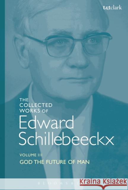 The Collected Works of Edward Schillebeeckx Volume 3: God the Future of Man Edward Schillebeeckx Ted Mark Schoo 9780567685414 T&T Clark