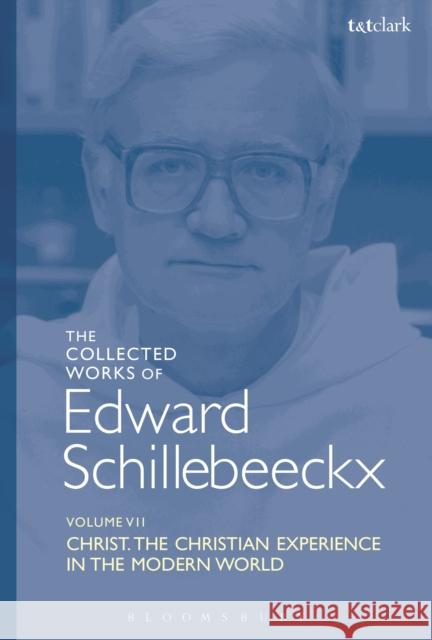 The Collected Works of Edward Schillebeeckx Volume 7: Christ: The Christian Experience in the Modern World Edward Schillebeeckx Robert Schreite 9780567685452 T&T Clark