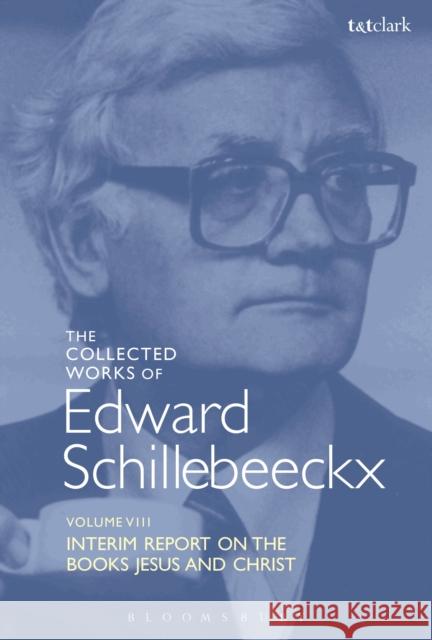 The Collected Works of Edward Schillebeeckx Volume 8: Interim Report on the Books Jesus and Christ Schillebeeckx, Edward 9780567685469 T&T Clark