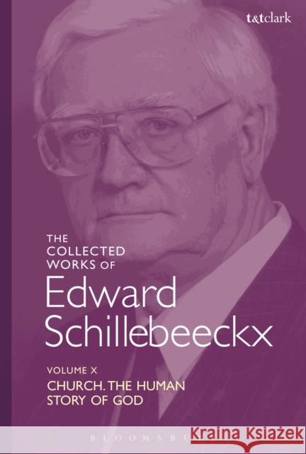 The Collected Works of Edward Schillebeeckx Volume 10: Church: The Human Story of God Edward Schillebeeckx Lieven Boeve 9780567685483