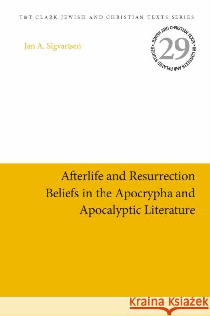 Afterlife and Resurrection Beliefs in the Apocrypha and Apocalyptic Literature Jan Age Sigvartsen James H. Charlesworth 9780567685513 T&T Clark