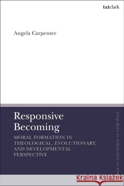 Responsive Becoming: Moral Formation in Theological, Evolutionary, and Developmental Perspective Susan F. Parsons 9780567685964 T&T Clark
