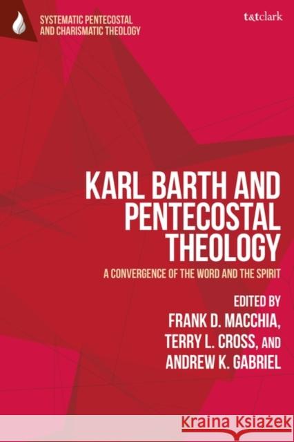Karl Barth and Pentecostal Theology: A Convergence of the Word and the Spirit Macchia, Frank D. 9780567686008 Bloomsbury Publishing PLC