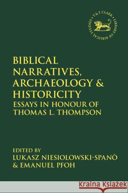 Biblical Narratives, Archaeology and Historicity: Essays in Honour of Thomas L. Thompson Pfoh, Emanuel 9780567686565 T&T Clark