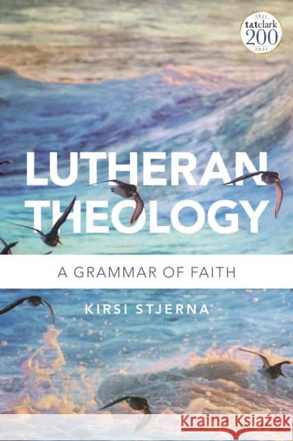 Lutheran Theology: A Grammar of Faith Kirsi Stjerna 9780567686718