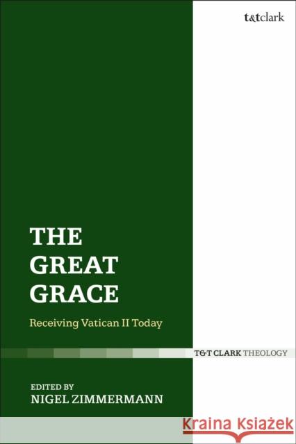 The Great Grace: Receiving Vatican II Today Nigel Zimmermann 9780567686855 T&T Clark