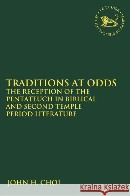 Traditions at Odds: The Reception of the Pentateuch in Biblical and Second Temple Period Literature John H. Choi Andrew Mein Claudia V. Camp 9780567687579