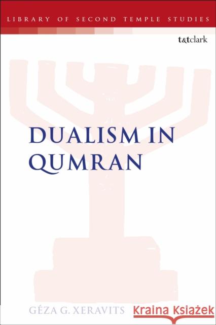 Dualism in Qumran Geza G. Xeravits Lester L. Grabbe 9780567687593 T&T Clark