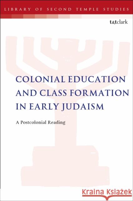 Colonial Education and Class Formation in Early Judaism: A Postcolonial Reading Royce M. Victor Lester L. Grabbe 9780567687609 T&T Clark