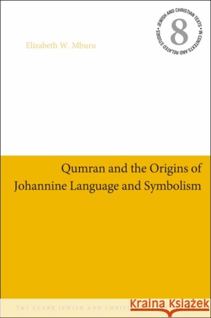 Qumran and the Origins of Johannine Language and Symbolism Elizabeth W. Mburu James H. Charlesworth 9780567687616 T&T Clark