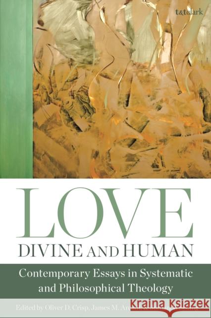 Love, Divine and Human: Contemporary Essays in Systematic and Philosophical Theology Crisp, Oliver D. 9780567687739