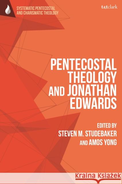 Pentecostal Theology and Jonathan Edwards Daniela C. Augustine Amos Yong Wolfgang Vondey 9780567687876 T&T Clark