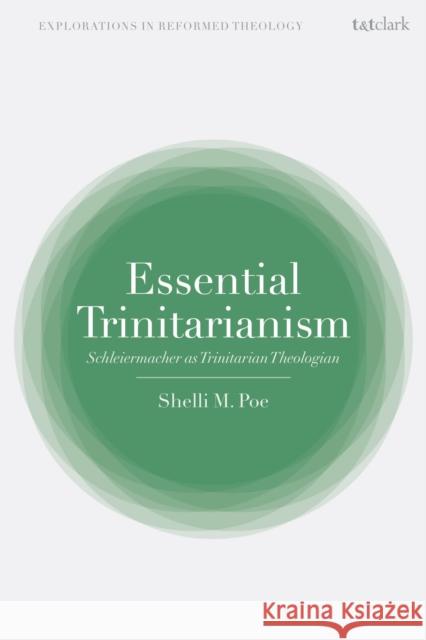 Essential Trinitarianism: Schleiermacher as Trinitarian Theologian Shelli M. Poe Paul Dafydd Jones Paul T. Nimmo 9780567687999 T&T Clark