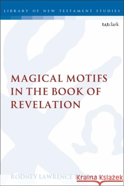 Magical Motifs in the Book of Revelation Rodney Lawrence Thomas Chris Keith 9780567688392