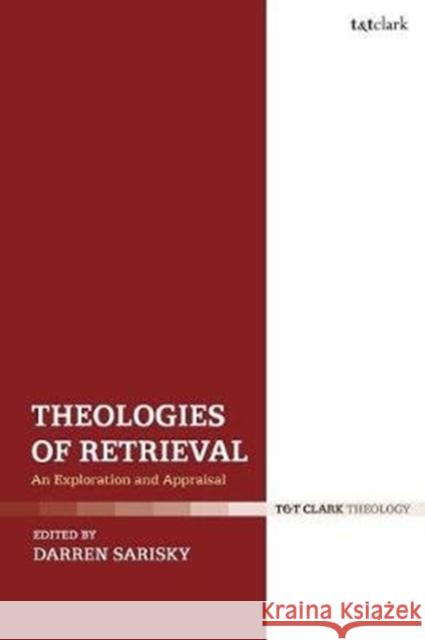 Theologies of Retrieval: An Exploration and Appraisal Darren Sarisky 9780567688798