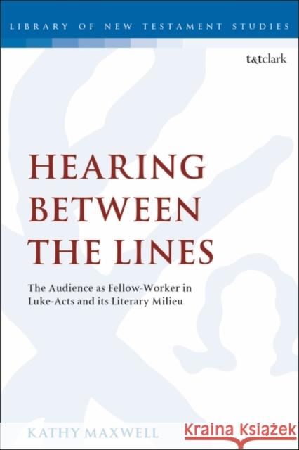 Hearing Between the Lines: The Audience as Fellow-Worker in Luke-Acts and Its Literary Milieu Chris Keith 9780567688873