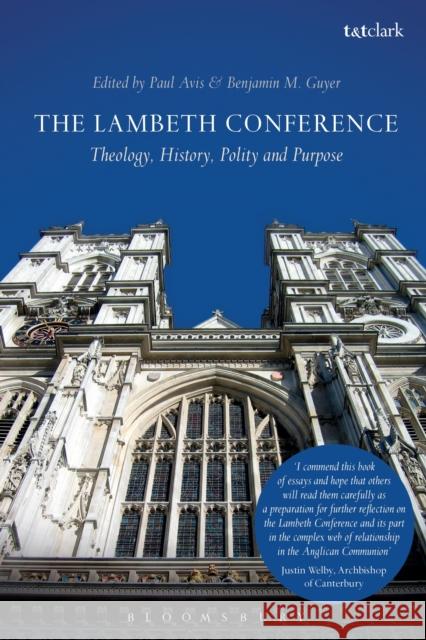 The Lambeth Conference: Theology, History, Polity and Purpose Benjamin M. Guyer 9780567689177 T&T Clark