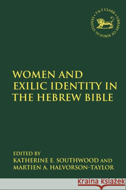 Women and Exilic Identity in the Hebrew Bible Martien A. Halvorson-Taylor Andrew Mein Katherine E. Southwood 9780567689191 T&T Clark