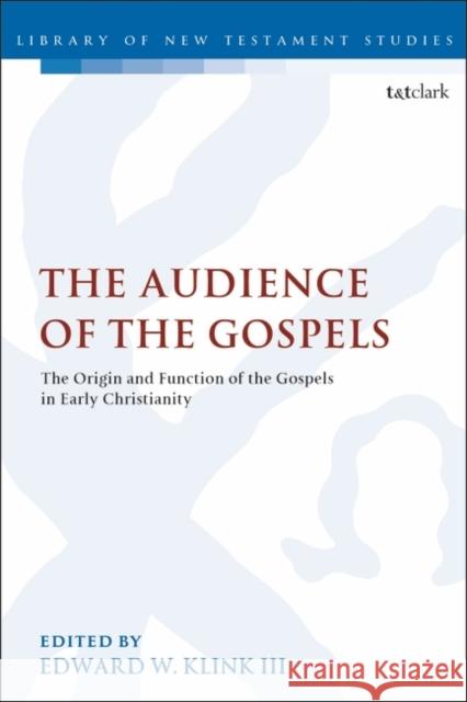 The Audience of the Gospels: The Origin and Function of the Gospels in Early Christianity Edward W. Klin Chris Keith 9780567689221