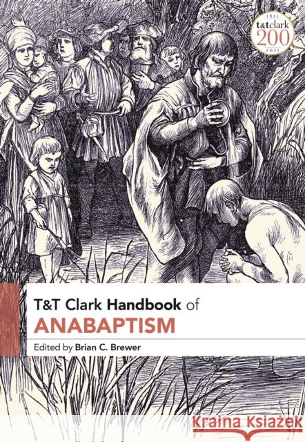 T&T Clark Handbook of Anabaptism Associate Professor Brian C. Brewer (Baylor University, USA) 9780567689481