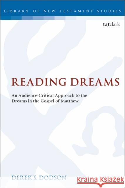 Reading Dreams: An Audience-Critical Approach to the Dreams in the Gospel of Matthew Derek S. Dodson Chris Keith 9780567689696