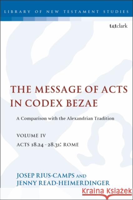 The Message of Acts in Codex Bezae (Vol 4): A Comparison with the Alexandrian Tradition, Volume 4 Acts 18.24-28.31: Rome Read-Heimerdinger, Jenny 9780567690074 Bloomsbury Publishing PLC