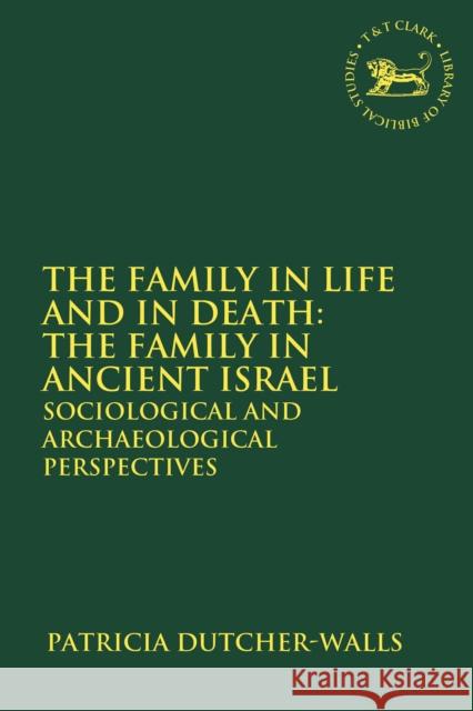 The Family in Life and in Death: The Family in Ancient Israel: Sociological and Archaeological Perspectives Patricia Dutcher-Walls 9780567690128 Bloomsbury Publishing PLC