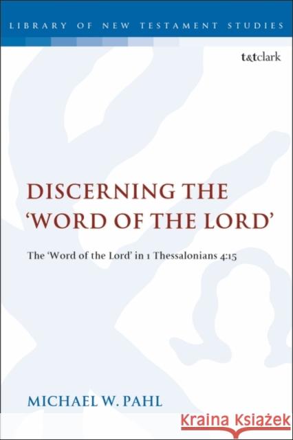 Discerning the Word of the Lord: The Word of the Lord in 1 Thessalonians 4:1 Pahl, Michael W. 9780567690180