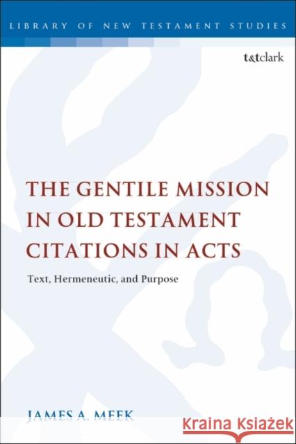 The Gentile Mission in Old Testament Citations in Acts: Text, Hermeneutic, and Purpose James A. Meek Chris Keith 9780567690203