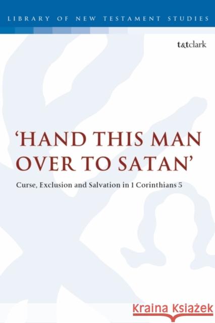 'Hand This Man Over to Satan': Curse, Exclusion and Salvation in 1 Corinthians 5 Smith, David Raymond 9780567691958