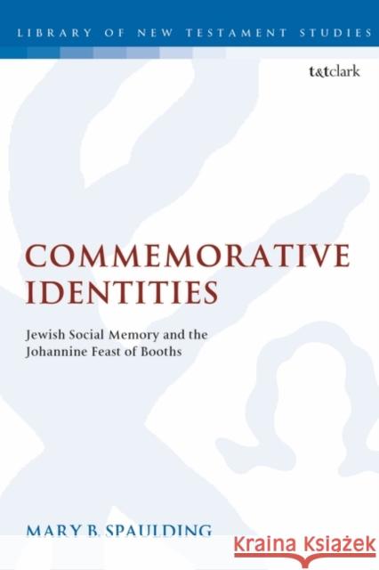 Commemorative Identities: Jewish Social Memory and the Johannine Feast of Booths Mary B. Spaulding 9780567692009