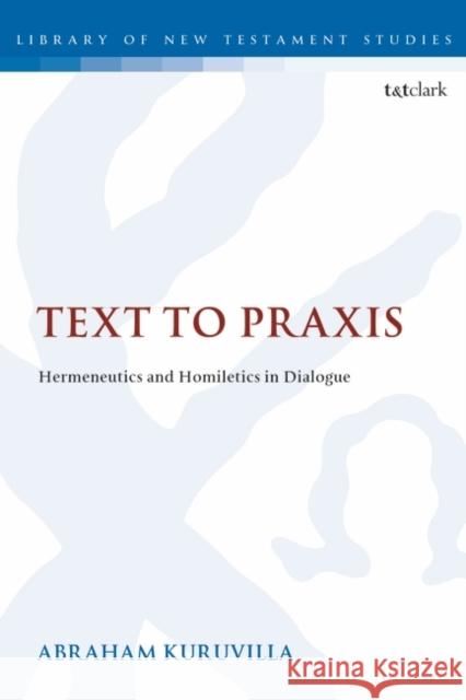 Text to Praxis: Hermeneutics and Homiletics in Dialogue Abraham Kuruvilla 9780567692023 Bloomsbury Publishing PLC