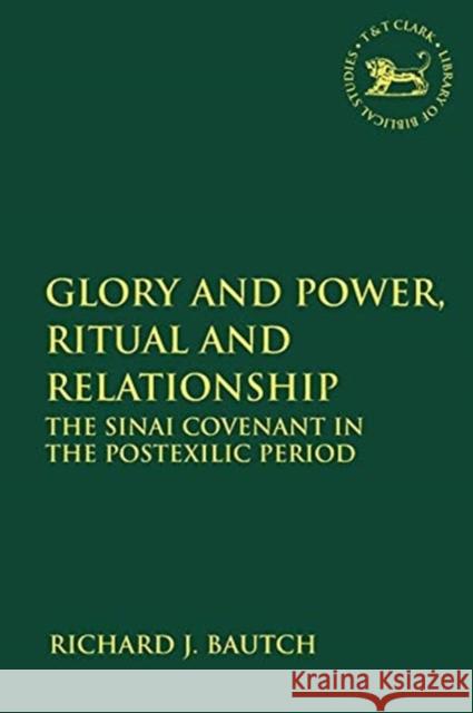 Glory and Power, Ritual and Relationship: The Sinai Covenant in the Postexilic Period Richard J. Bautch 9780567692061 Bloomsbury Publishing PLC