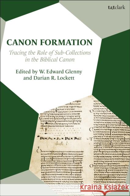 Canon Formation: Tracing the Role of Sub-Collections in the Biblical Canon Glenny, W. Edward 9780567692085