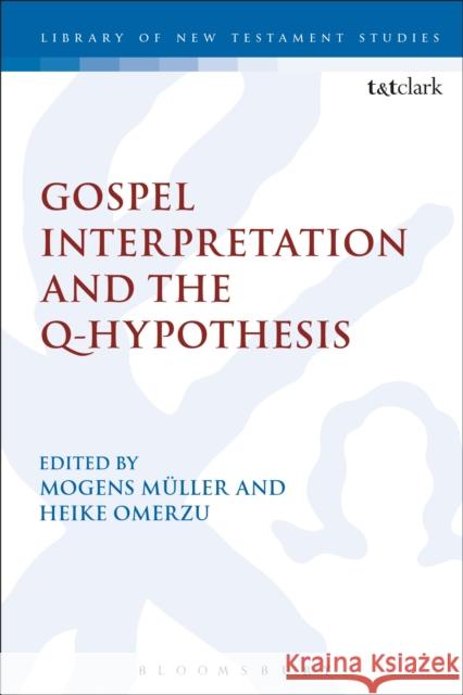 Gospel Interpretation and the Q-Hypothesis Mogens Muller Chris Keith Heike Omerzu 9780567692481 T&T Clark